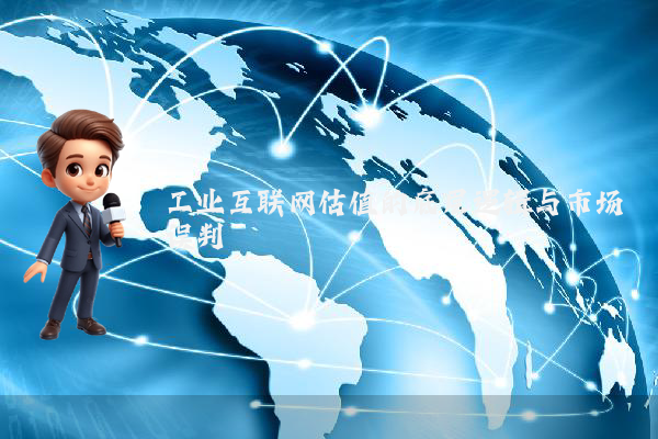 工业互联网估值的底层逻辑与市场误判