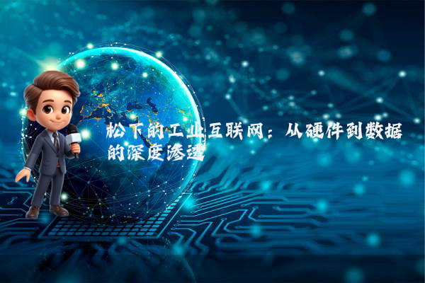 松下的工业互联网：从硬件到数据的深度渗透