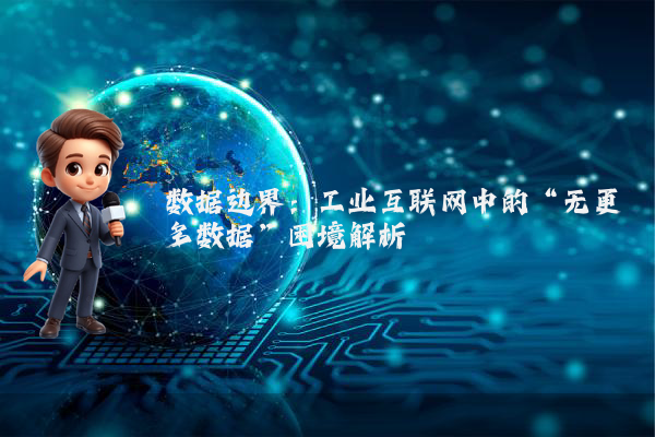 数据边界：工业互联网中的“无更多数据”困境解析